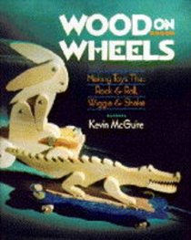 Wood on Wheels: Making Toys That Rock & Roll, Wiggle & Shake