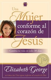 Una mujer conforme al corazon de Jesus: Cambia tu vida en solo 30 dias (Spanish Edition)