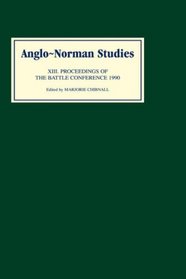 Anglo-Norman Studies XIII: Proceedings of the Battle Conference 1990