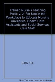 Trained Nurse's Teaching Pack: v. 2: For Use in the Workplace to Educate Nursing Auxiliaries, Health Care Assistants and Social Services Care Staff