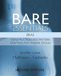 Bare Essentials: Bras - Second Edition: Construction and Pattern Drafting for Lingerie Design