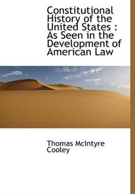 Constitutional History of the United States: As Seen in the Development of American Law