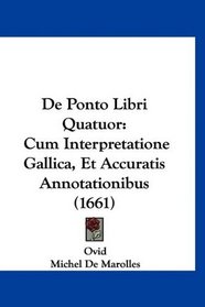 De Ponto Libri Quatuor: Cum Interpretatione Gallica, Et Accuratis Annotationibus (1661) (French Edition)