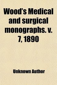 Wood's Medical and surgical monographs. v. 7, 1890