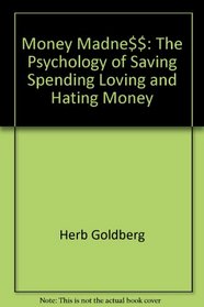 Money madne$$: The psychology of saving, spending, loving, and hating money
