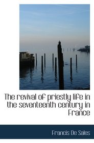 The revival of priestly life in the seventeenth century in France