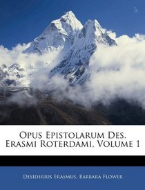 Opus Epistolarum Des. Erasmi Roterdami, Volume 1