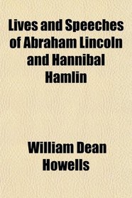 Lives and Speeches of Abraham Lincoln and Hannibal Hamlin