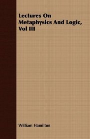 Lectures On Metaphysics And Logic, Vol III