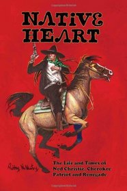 Native Heart: The Life and Times of Ned Christie, Cherokee Patriot and Renegade