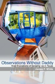 Observations Without Daddy: Vivid Evocations of Growing Up in Texas