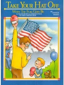 Take Your Hat Off When the Flag Goes By! A Child's Musical Introduction to the Constitution