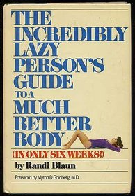 The Incredibly Lazy Person's Guide to a Much Better Body (In Only Six Weeks)