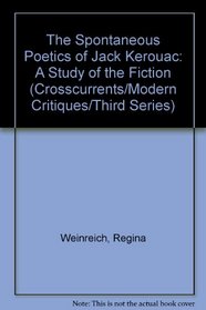 The Spontaneous Poetics of Jack Kerouac: A Study of the Fiction (Crosscurrents/Modern Critiques/Third Series)