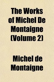 The Works of Michel De Montaigne (Volume 2)