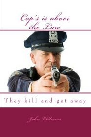 Cop's Is Above The Law: They Kill And Get Away (Volume 01)