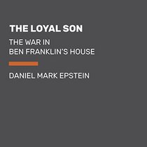 The Loyal Son: The War in Ben Franklin's House