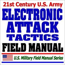 21st Century U.S. Army Electronic Attack Tactics, Techniques, and Procedures Field Manual (FM 34-45)