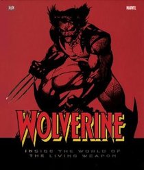 Wolverine Inside the World of the Living Weapon