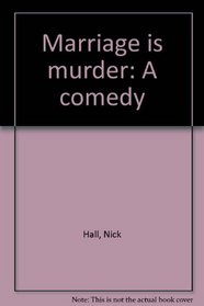 Marriage is murder: A comedy