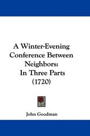 A Winter-Evening Conference Between Neighbors: In Three Parts (1720)