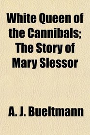 White Queen of the Cannibals; The Story of Mary Slessor