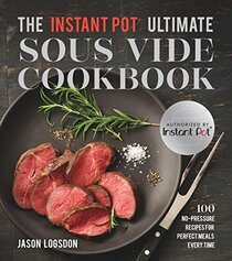 The Instant Pot Ultimate Sous Vide Cookbook: 100 No-Pressure Recipes for Perfect Meals Every Time