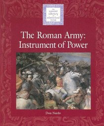 Lucent Library of Historical Eras - The Roman Army: An Instrument of Power (Lucent Library of Historical Eras)