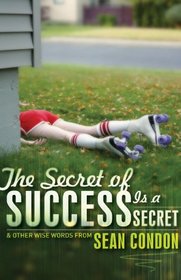 The Secret of Success is a Secret: & Other Wise Words from Sean Condon