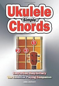 Simple Ukulele Chords: Easy-To-Use, Easy-to-Carry, the Essential Playing Companion