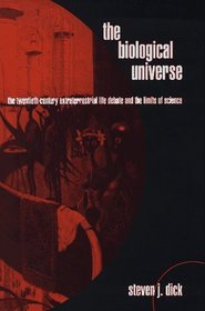 The Biological Universe : The Twentieth Century Extraterrestrial Life Debate and the Limits of Science