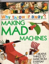 Making Mad Machines (Why Throw It Away?)