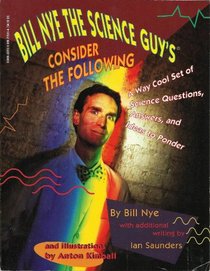 Bill Nye The Science Guy's Consider the Following: A Way Cool Set of Science Questions, Answers, and Ideas to Ponder
