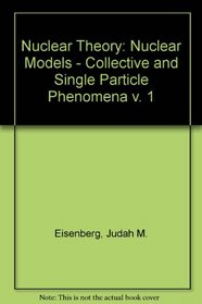 Nuclear Theory: Nuclear Models - Collective and Single Particle Phenomena v. 1