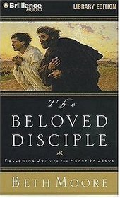 Beloved Disciple, The: Following John to the Heart of Jesus