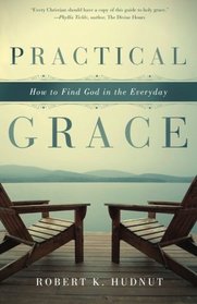 Practical Grace: How to Find God in the Everyday