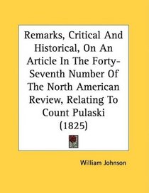 Remarks, Critical And Historical, On An Article In The Forty-Seventh Number Of The North American Review, Relating To Count Pulaski (1825)