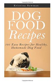 Dog Food Recipes: 101 Easy Recipes for Healthy, Homemade Dog Food (Dog Food Recipes Cookbook, Homemade Dog Treats)