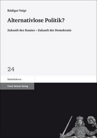 Alternativlose Politik?: Zukunft des Staates - Zukunft der Demokratie (Staatsdiskurse) (German Edition)