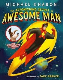 The Astonishing Secret of Awesome Man. by Michael Chabon