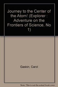 Journey to the Center of the Atom! (Explorer : Adventure on the Frontiers of Science, No 1)