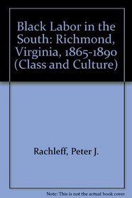 Black Labor in the South: Richmond, Virginia, 1865-1890 (Class and Culture)