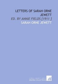 Letters of Sarah Orne Jewett: Ed. By Annie Fields [1911 ]