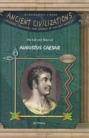 The Life & Times of Augustus Caesar (Biography from Ancient Civilizations) (Biography from Ancient Civilizations)