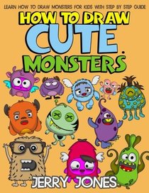 How to Draw Cute Monsters: Learn How to Draw Monsters for Kids with Step by Step Guide (How to Draw Book for Kids) (Volume 1)