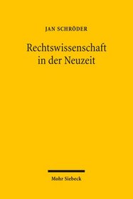 Rechtswissenschaft in der Neuzeit: Geschichte, Theorie, Methode. Ausgewählte Aufsätze, 1976-2009