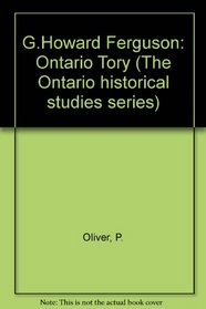 G. Howard Ferguson: Ontario Tory (Ontario Economic Council Research Studies; 8)