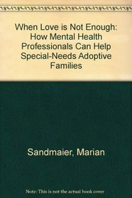 When Love Is Not Enough: How Mental Health Professionals Can Help Special Needs Adoptive Families