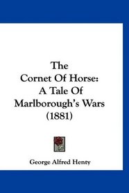 The Cornet Of Horse: A Tale Of Marlborough's Wars (1881)
