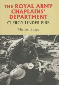 The Royal Army Chaplains' Department, 1796-1953: Clergy under Fire (Studies in Modern British Religious History)